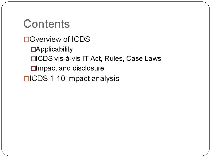 Contents �Overview of ICDS �Applicability �ICDS vis-à-vis IT Act, Rules, Case Laws �Impact and