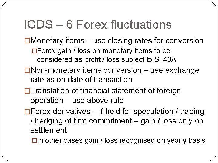 ICDS – 6 Forex fluctuations �Monetary items – use closing rates for conversion �Forex