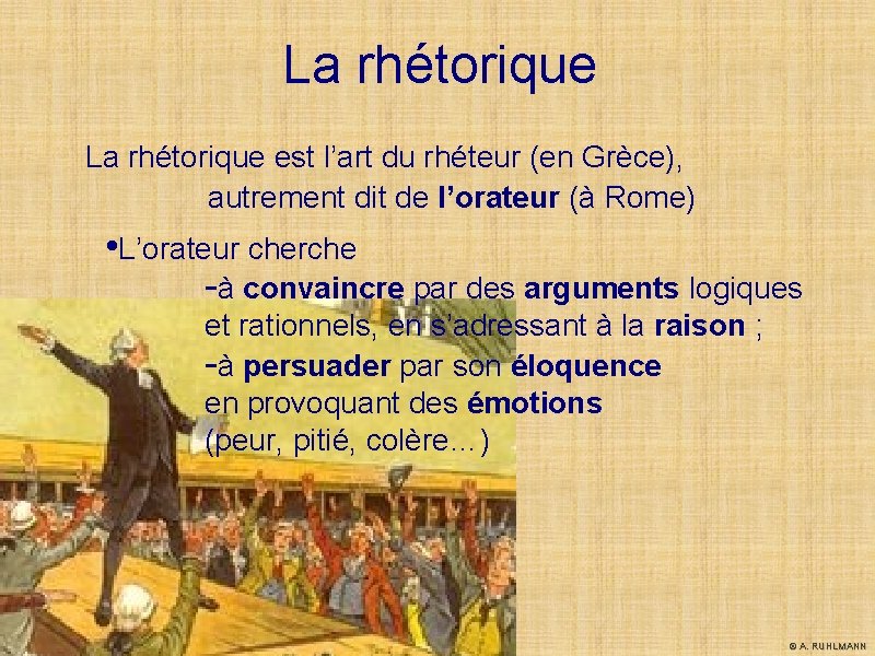 La rhétorique est l’art du rhéteur (en Grèce), autrement dit de l’orateur (à Rome) La rhétorique est l’art du rhéteur (en Grèce), autrement dit de l’orateur (à Rome)