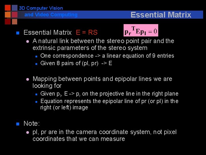 3 D Computer Vision and Video Computing n Essential Matrix E = RS l