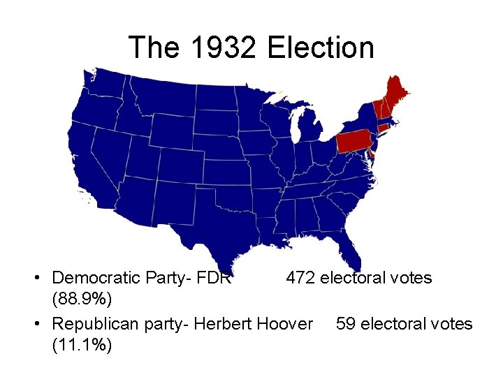 The 1932 Election • Democratic Party- FDR 472 electoral votes (88. 9%) • Republican