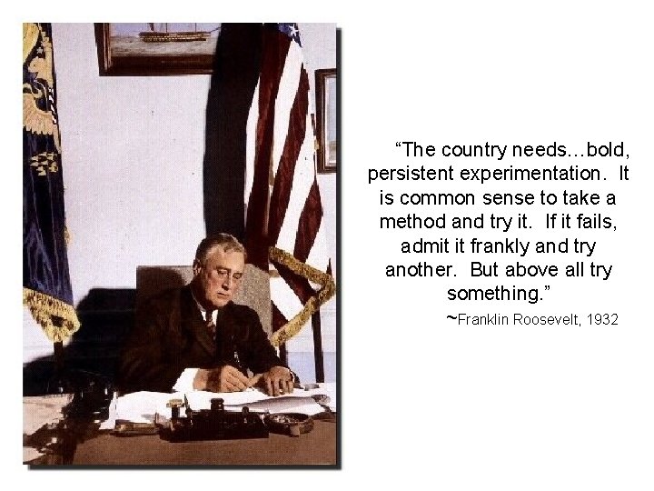  “The country needs…bold, persistent experimentation. It is common sense to take a method