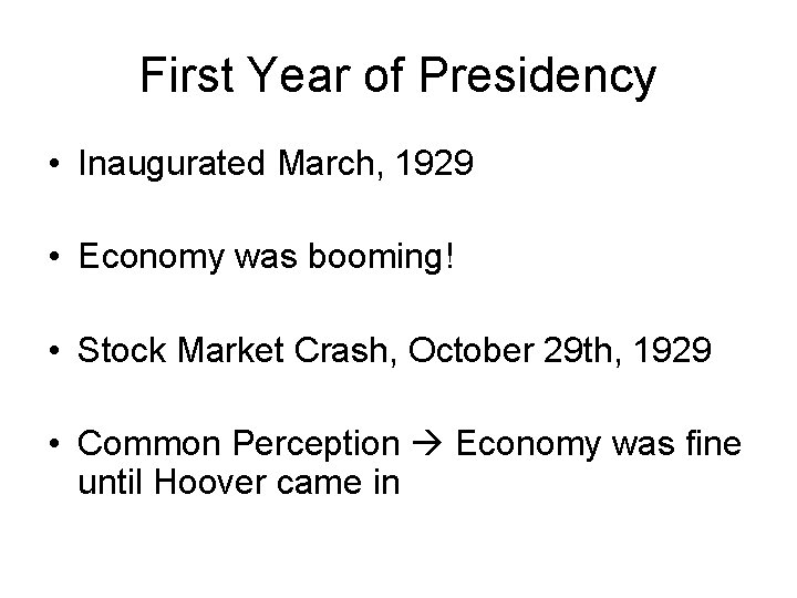 First Year of Presidency • Inaugurated March, 1929 • Economy was booming! • Stock