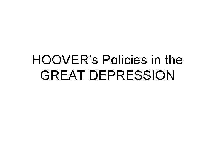 HOOVER’s Policies in the GREAT DEPRESSION 