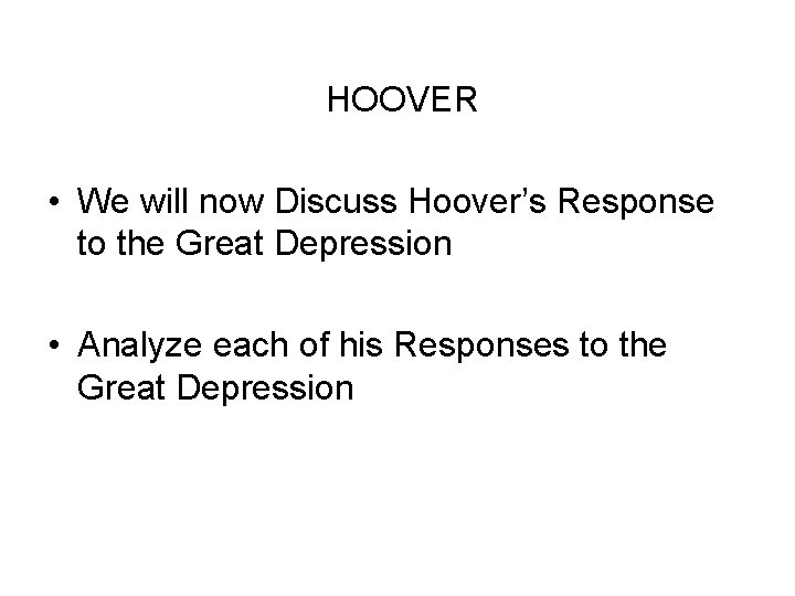  HOOVER • We will now Discuss Hoover’s Response to the Great Depression •