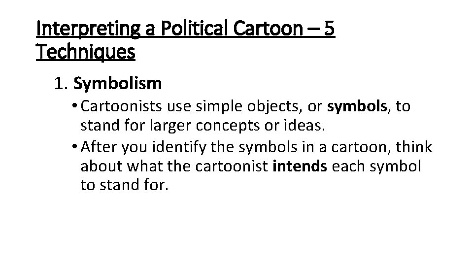 Interpreting a Political Cartoon – 5 Techniques 1. Symbolism • Cartoonists use simple objects,