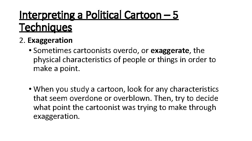 Interpreting a Political Cartoon – 5 Techniques 2. Exaggeration • Sometimes cartoonists overdo, or