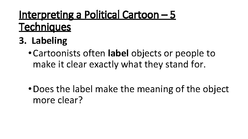 Interpreting a Political Cartoon – 5 Techniques 3. Labeling • Cartoonists often label objects