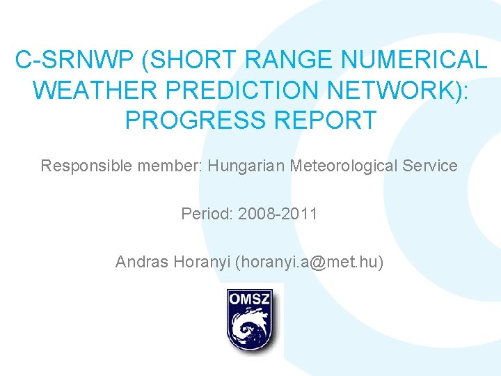 C-SRNWP (SHORT RANGE NUMERICAL WEATHER PREDICTION NETWORK): PROGRESS REPORT Responsible member: Hungarian Meteorological Service