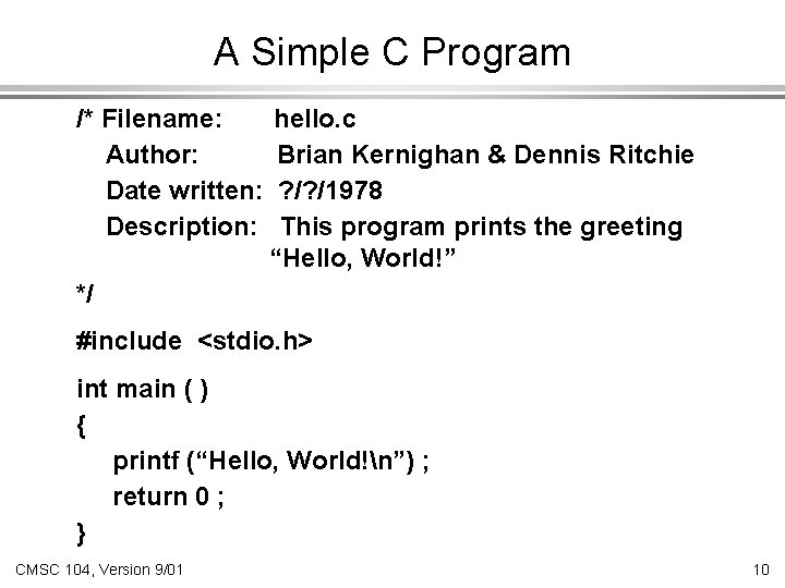 A Simple C Program /* Filename: Author: Date written: Description: hello. c Brian Kernighan A Simple C Program /* Filename: Author: Date written: Description: hello. c Brian Kernighan