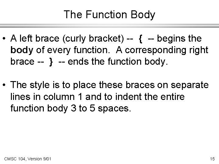 The Function Body • A left brace (curly bracket) -- { -- begins the The Function Body • A left brace (curly bracket) -- { -- begins the