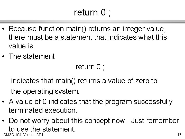 return 0 ; • Because function main() returns an integer value, there must be return 0 ; • Because function main() returns an integer value, there must be