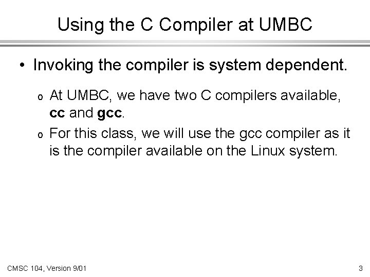 Using the C Compiler at UMBC • Invoking the compiler is system dependent. o Using the C Compiler at UMBC • Invoking the compiler is system dependent. o