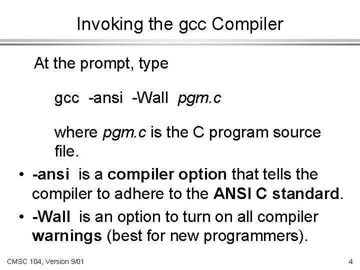 Invoking the gcc Compiler At the prompt, type gcc -ansi -Wall pgm. c where Invoking the gcc Compiler At the prompt, type gcc -ansi -Wall pgm. c where