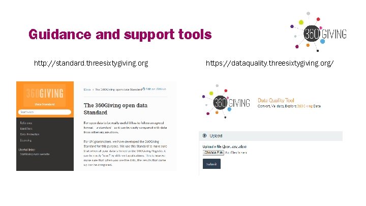 Guidance and support tools http: //standard. threesixtygiving. org https: //dataquality. threesixtygiving. org/ Guidance and support tools http: //standard. threesixtygiving. org https: //dataquality. threesixtygiving. org/