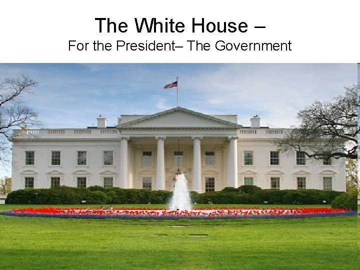 The White House – For the President– The Government 