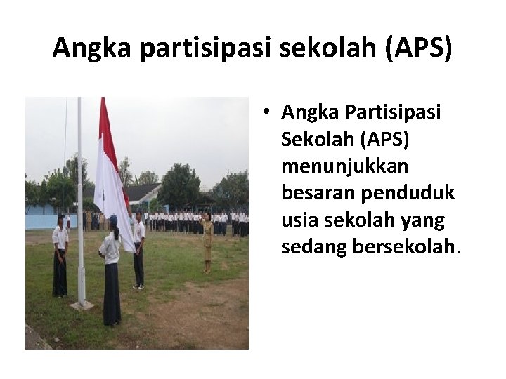 Angka partisipasi sekolah (APS) • Angka Partisipasi Sekolah (APS) menunjukkan besaran penduduk usia sekolah