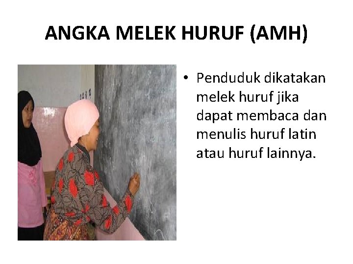 ANGKA MELEK HURUF (AMH) • Penduduk dikatakan melek huruf jika dapat membaca dan menulis