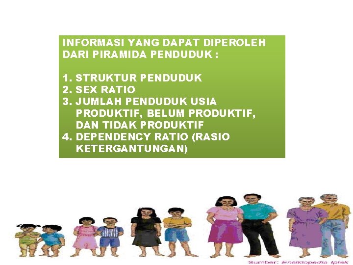 INFORMASI YANG DAPAT DIPEROLEH DARI PIRAMIDA PENDUDUK : 1. STRUKTUR PENDUDUK 2. SEX RATIO