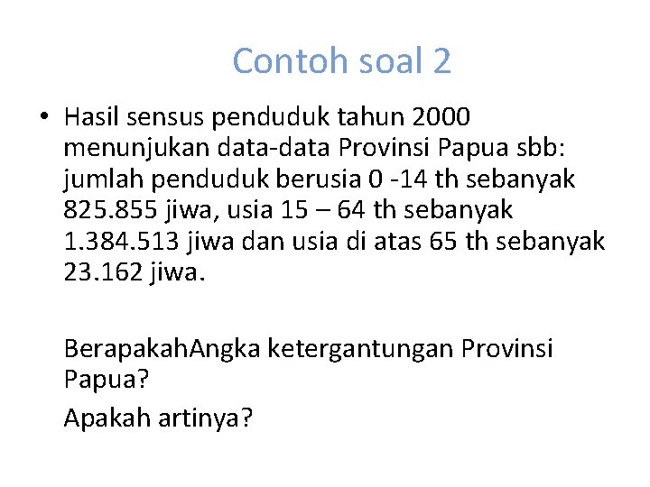 Contoh soal 2 • Hasil sensus penduduk tahun 2000 menunjukan data-data Provinsi Papua sbb: