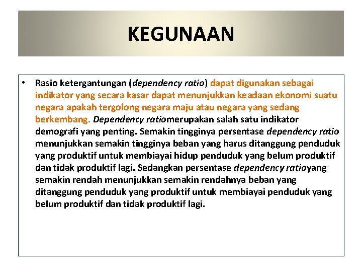 KEGUNAAN • Rasio ketergantungan (dependency ratio) dapat digunakan sebagai indikator yang secara kasar dapat