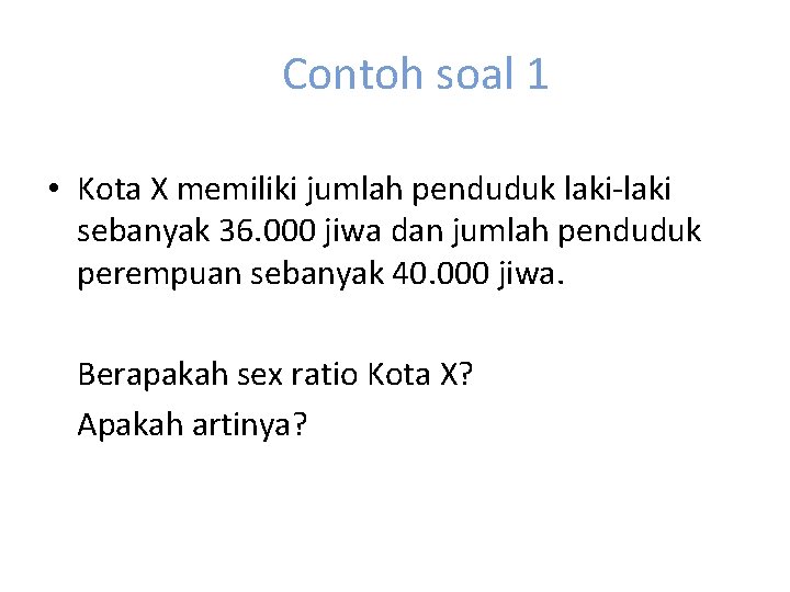 Contoh soal 1 • Kota X memiliki jumlah penduduk laki-laki sebanyak 36. 000 jiwa