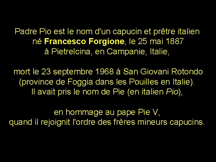 Padre Pio est le nom d'un capucin et prêtre italien né Francesco Forgione, le