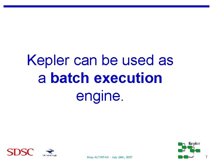 Kepler can be used as a batch execution engine. Ilkay ALTINTAS - July 24