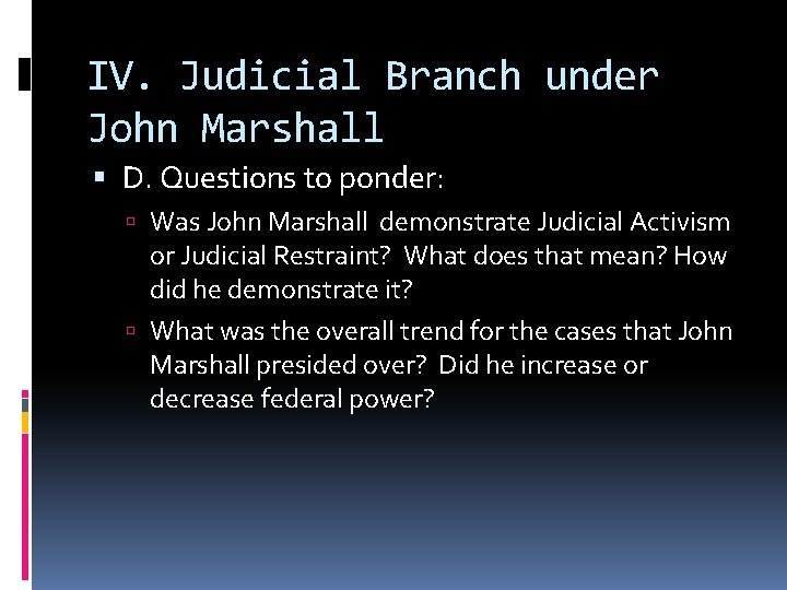IV. Judicial Branch under John Marshall D. Questions to ponder: Was John Marshall demonstrate