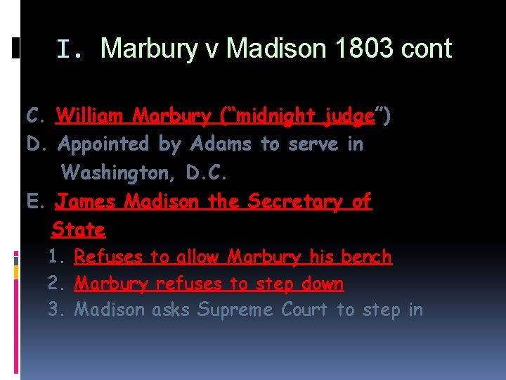 I. Marbury v Madison 1803 cont C. William Marbury (“midnight judge”) D. Appointed by