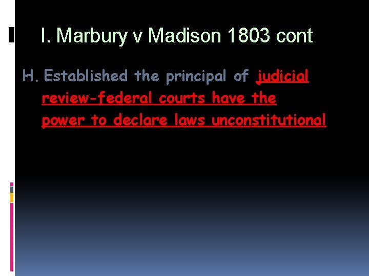 I. Marbury v Madison 1803 cont H. Established the principal of judicial review-federal courts