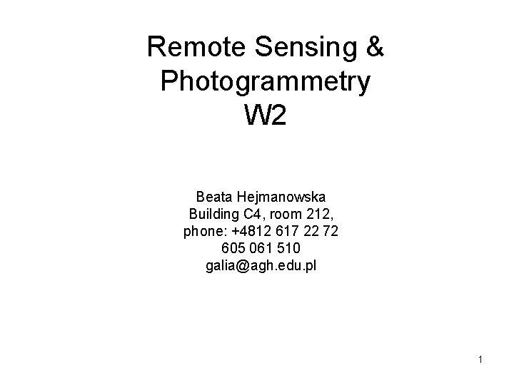 Remote Sensing & Photogrammetry W 2 Beata Hejmanowska Building C 4, room 212, phone: