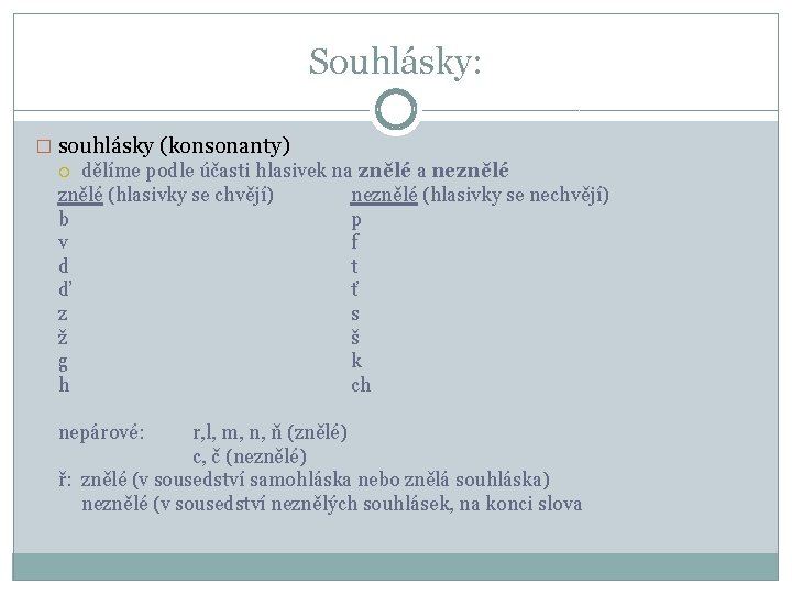 Souhlásky: � souhlásky (konsonanty) dělíme podle účasti hlasivek na znělé a neznělé (hlasivky se