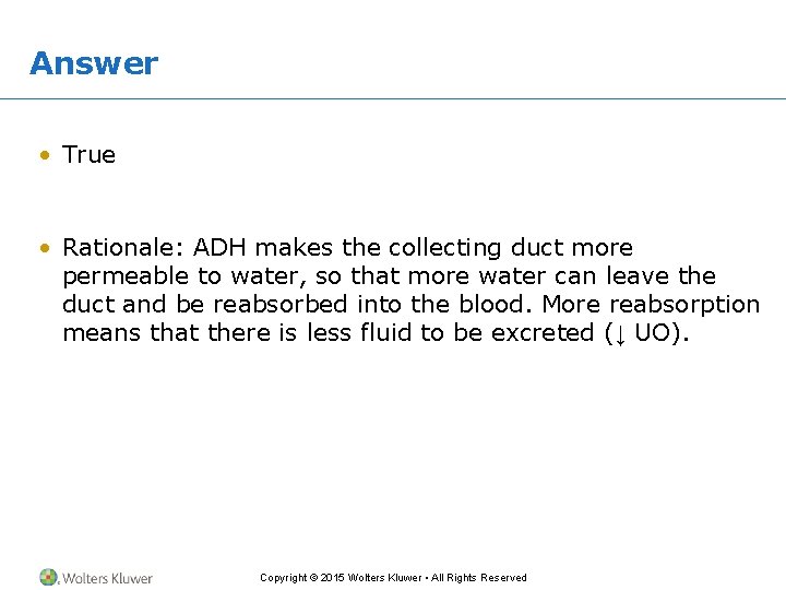 Answer • True • Rationale: ADH makes the collecting duct more permeable to water,