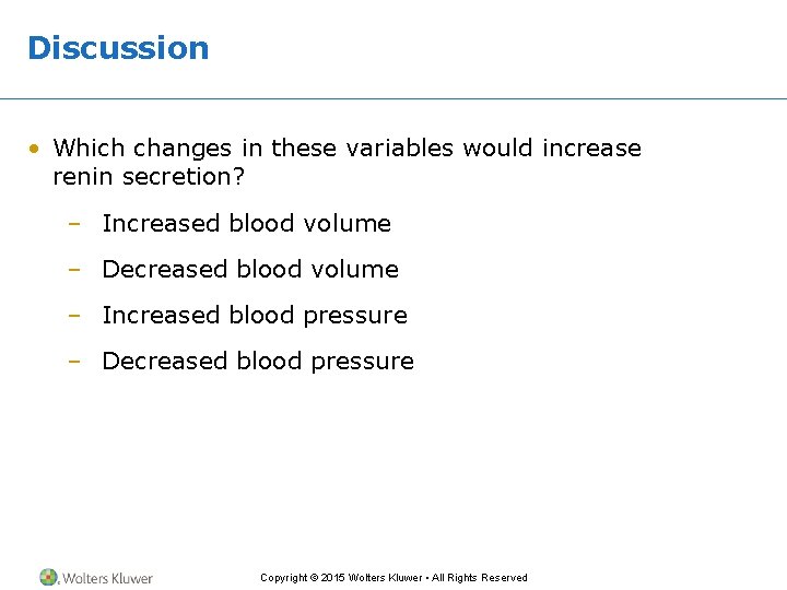 Discussion • Which changes in these variables would increase renin secretion? – Increased blood