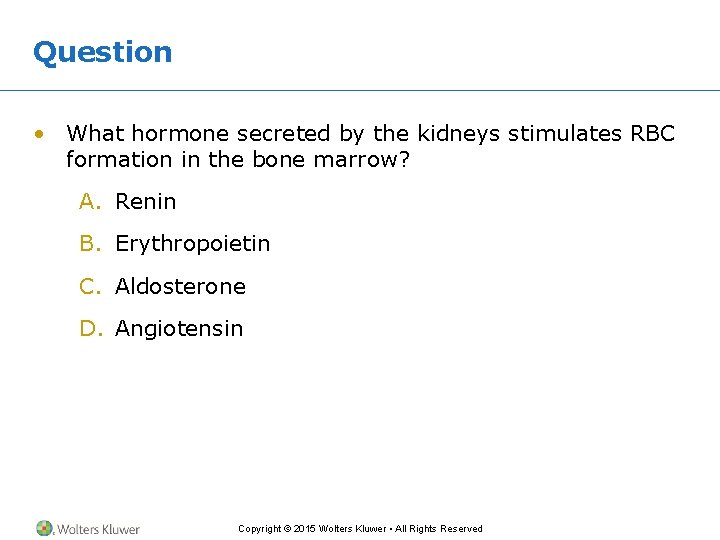 Question • What hormone secreted by the kidneys stimulates RBC formation in the bone