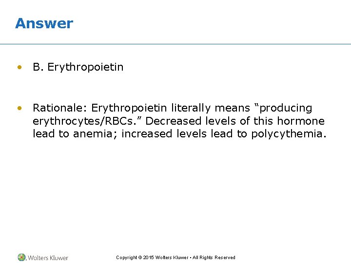 Answer • B. Erythropoietin • Rationale: Erythropoietin literally means “producing erythrocytes/RBCs. ” Decreased levels