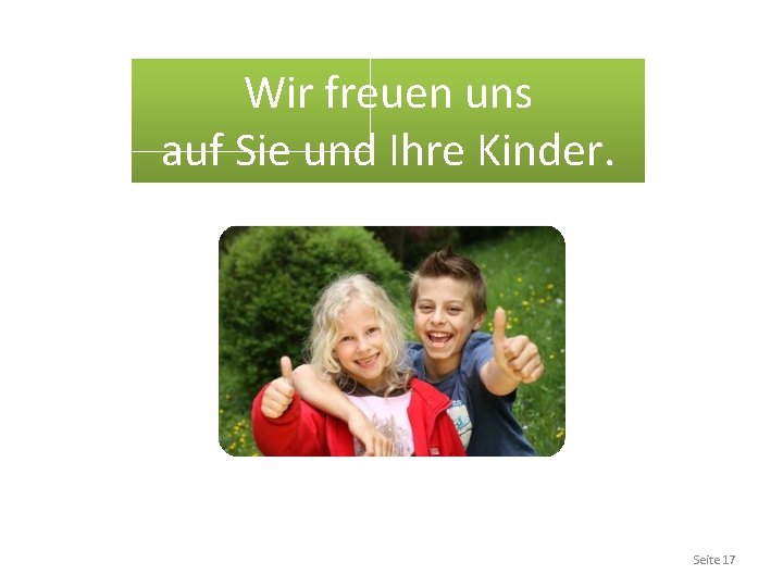 Wir freuen uns auf Sie und Ihre Kinder. Seite 17 