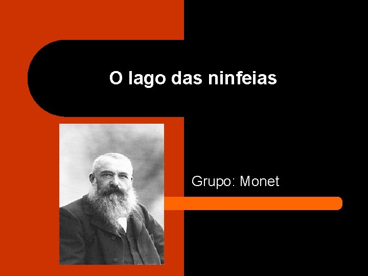 O lago das ninfeias Grupo: Monet 