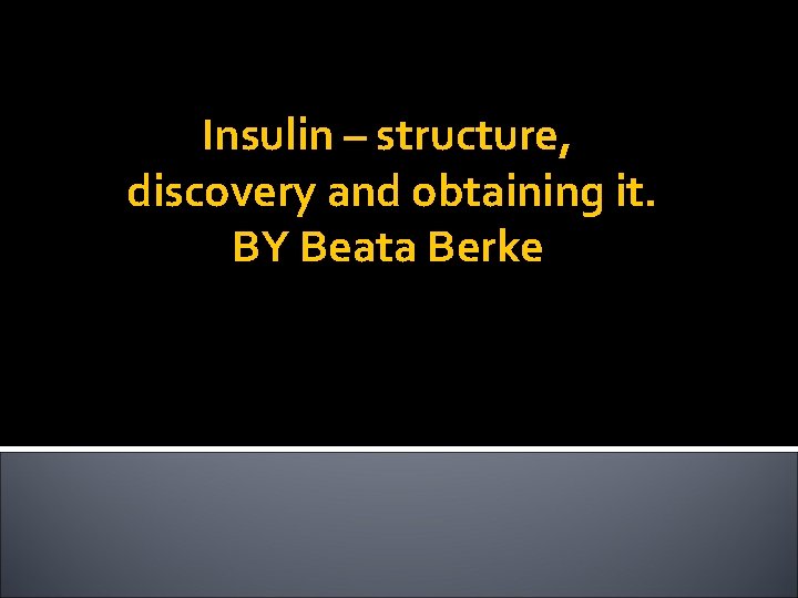 Insulin – structure, discovery and obtaining it. BY Beata Berke 