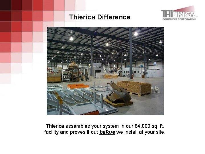 Thierica Difference Thierica assembles your system in our 84, 000 sq. ft. facility and