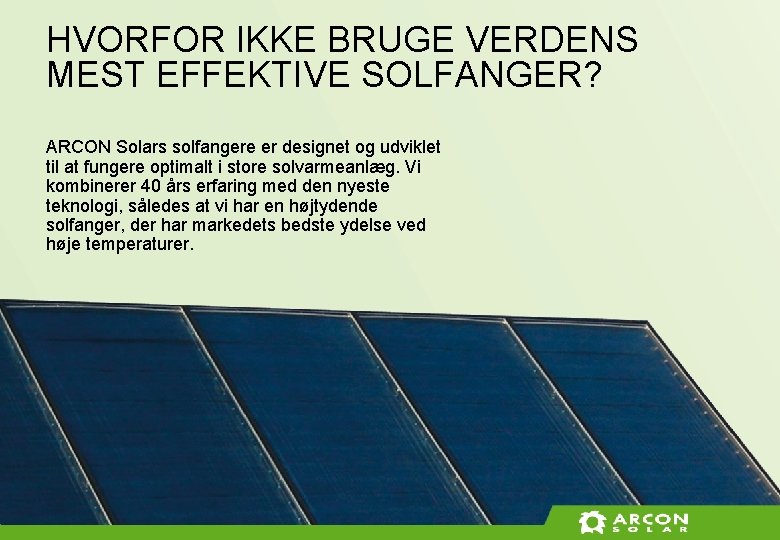 HVORFOR IKKE BRUGE VERDENS MEST EFFEKTIVE SOLFANGER? ARCON Solars solfangere er designet og udviklet