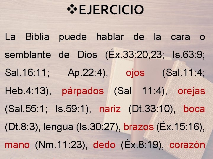 v. EJERCICIO La Biblia puede hablar de la cara o semblante de Dios (Éx.