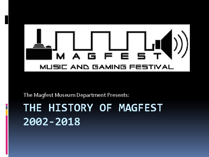 The Magfest Museum Department Presents: THE HISTORY OF MAGFEST 2002 -2018 