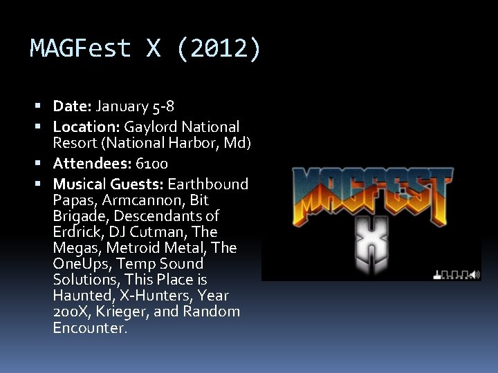 MAGFest X (2012) Date: January 5 -8 Location: Gaylord National Resort (National Harbor, Md)