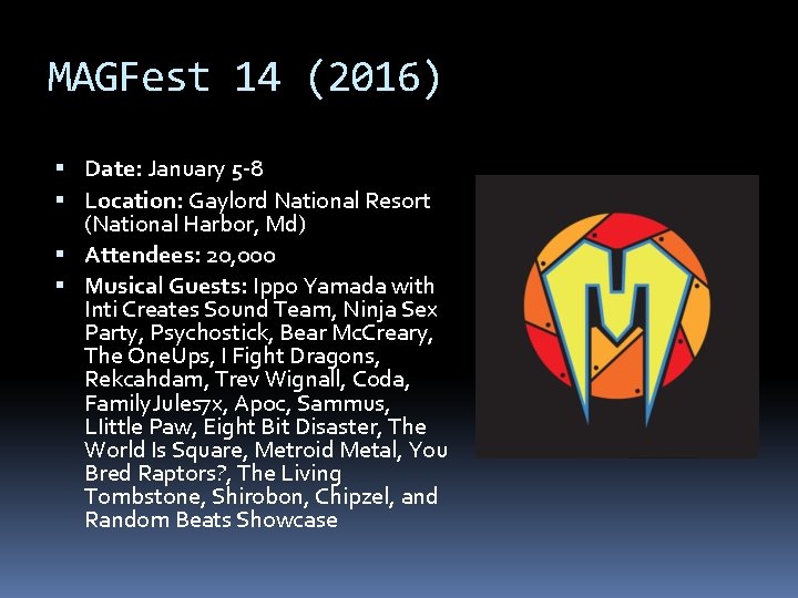 MAGFest 14 (2016) Date: January 5 -8 Location: Gaylord National Resort (National Harbor, Md)