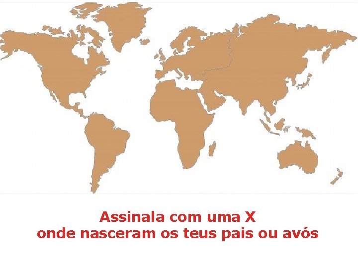 Assinala com uma X onde nasceram os teus pais ou avós 