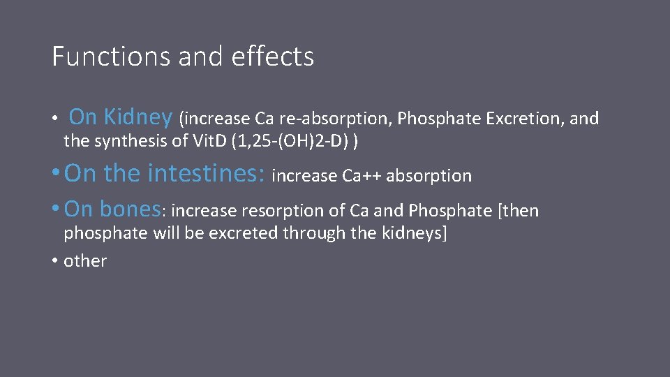 Functions and effects • On Kidney (increase Ca re-absorption, Phosphate Excretion, and the synthesis