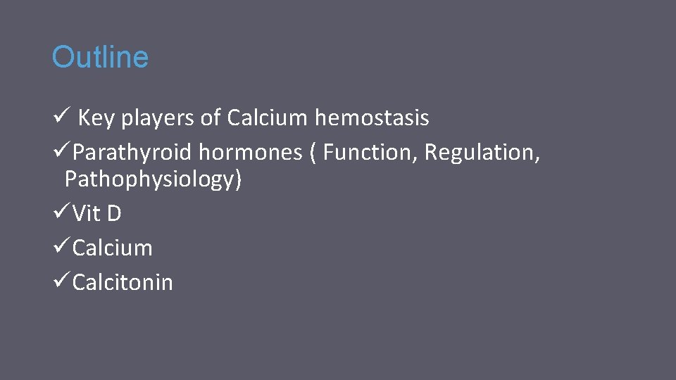 Outline ü Key players of Calcium hemostasis üParathyroid hormones ( Function, Regulation, Pathophysiology) üVit