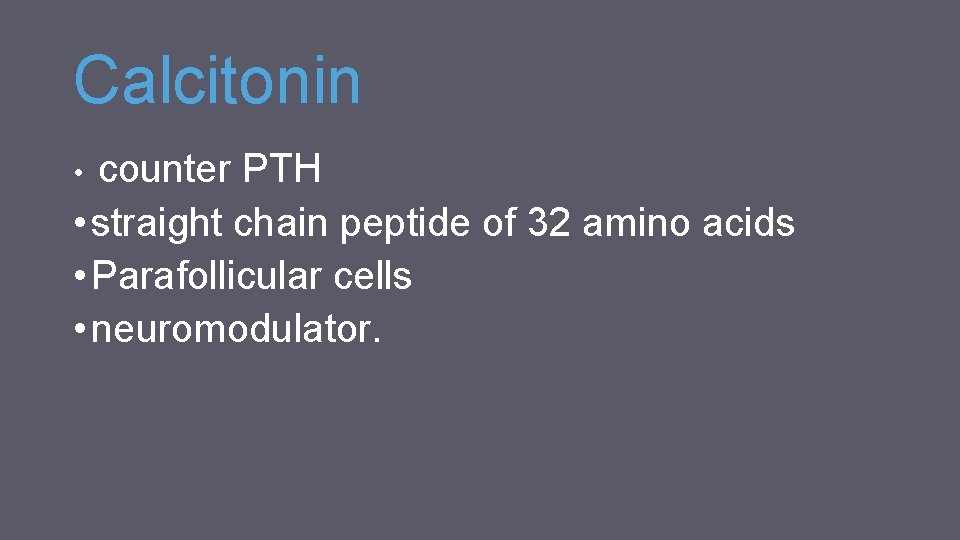 Calcitonin counter PTH • straight chain peptide of 32 amino acids • Parafollicular cells